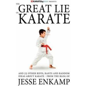 The Great Lie of Karate: and 25 Other Riffs, Rants and Random Ideas about Karate | Jesse Enkamp (ISBN: 9781470039264)