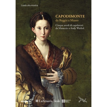 Capodimonte da Reggia a Museo: cinque secoli di capolavori alla Venaria Reale. Guida Breve