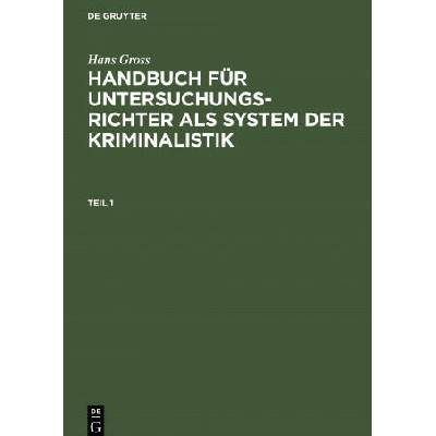Hans Gross: Handbuch Fur Untersuchungsrichter ALS System Der Kriminalistik. Teil 1