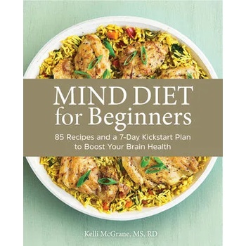 Mind Diet for Beginners: 85 Recipes and a 7-Day Kickstart Plan to Boost Your Brain Health