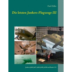 letzten Junkers-Flugzeuge III | Paul Zöller (ISBN: 9783749481729)