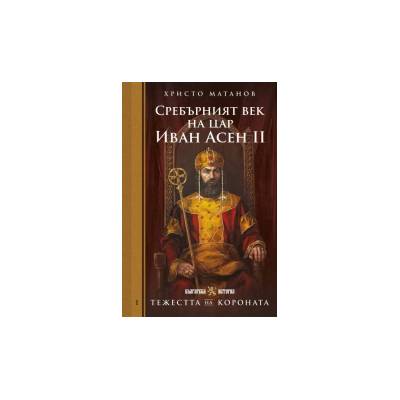Тежестта на короната. Сребърният век на цар Иван Асен II