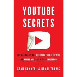 YouTube Secrets: The Ultimate Guide to Growing Your Following and Making Money as a Video Influencer | Sean Cannell, Benji Travis (ISBN: 9781544511818)