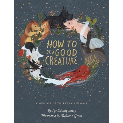 How to Be a Good Creature: A Memoir in Thirteen Animals Montgomery SyPevná vazba