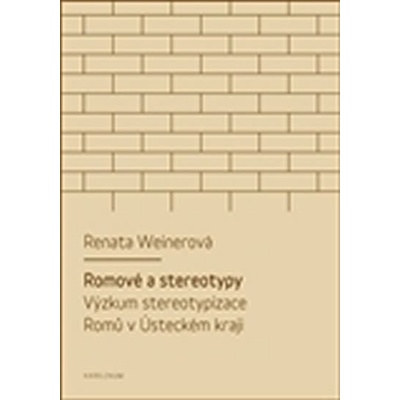 Romové a stereotypy - výzkum stereotypizace Romů v Ústeckém kraji Weinerová Renata