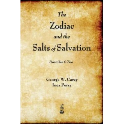 Zodiac and the Salts of Salvation | George W Carey, Inez Perry
