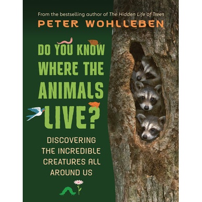Do You Know Where the Animals Live?: Discovering the Incredible Creatures All Around Us Wohlleben Peter