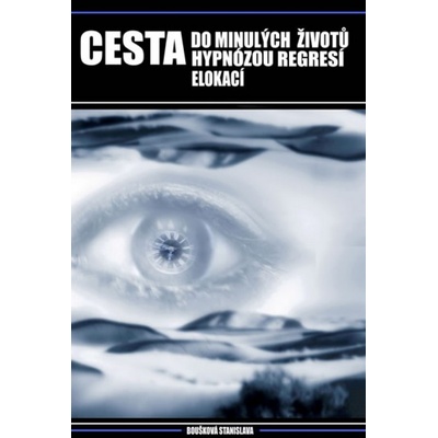 Cesta do minulých životů hypnózou, regresí a elokací - Stanislava Boušková