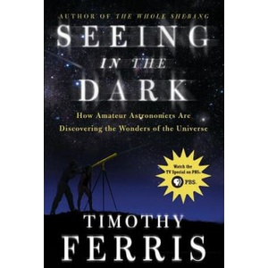 Seeing in the Dark: How Amateur Astronomers Are Discovering the Wonders of the Universe (ISBN: 9780684865805)