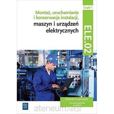 Montaż, uruchamianie i konserwacja instalacji, maszyn i urządzeń elektrycznych cz.1 ELE.02 w5