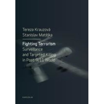 Fighting Terrorism: Surveillance and Targeted Killing in Post 9.11 World - Tereza Krauzová; Stanislav Matějka