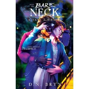 How to Bare Your Neck and Save a Wreck | D. N. Bryn (ISBN: 9781958051610)