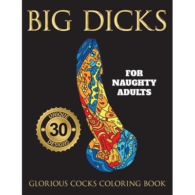 Big Dicks: A Glorious Cocks Coloring book for Naughty Adults. Witty Penis Coloring Book Filled with UNIQUE Floral, Mandalas and o Mom Swearing