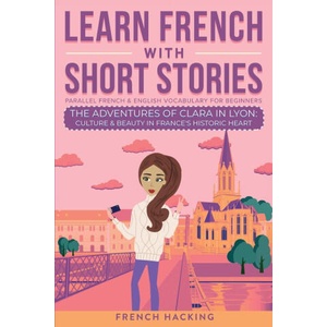 Learn French With Short Stories - Parallel French & English Vocabulary for Beginners. The Adventures of Clara in Lyon | French Hacking (2024)