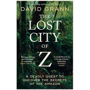 The Lost City of Z: A Legendary British Explorer's Deadly Quest to Uncover the Secrets of the Amazon (ISBN: 9781398540668)