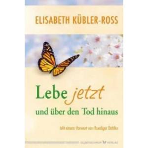 Lebe jetzt und über den Tod hinaus | Elisabeth Kübler-Ross, Trutz Hardo (ISBN: 9783898453783)