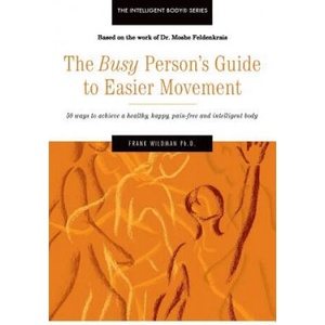 The Busy Person's Guide to Easier Movement: 50 wasy to achieve a healthy, happy, pain-free and intelligent body | Frank Wildman Ph D (ISBN: 9781539522812)