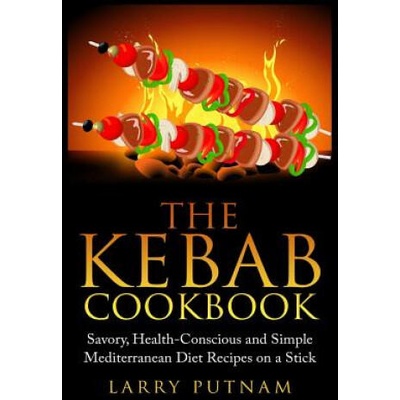 The Kebab Cookbook: Savory, Health-Conscious and Simple Mediterranean Diet Recipes on a Stick