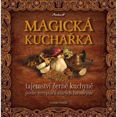 MAGICKÁ KUCHAŘKA - tajemství černé kuchyně podle receptářů starých čarodějnic - O