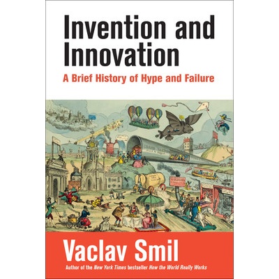 Invention and Innovation A Brief History of Hype and Failure - Smil Vaclav