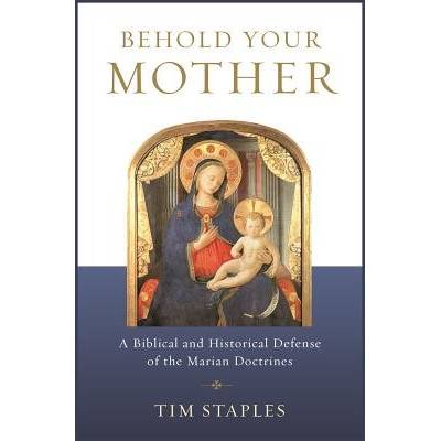 Behold Your Mother: A Biblical and Historical Defense of the Marian Doctrines Staples TimPaperback