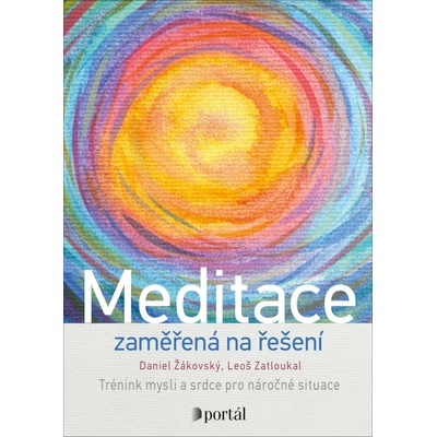 Meditace zaměřená na řešení - Trénink mysli a srdce pro náročné situace - Žákovský Daniel, Zatloukal Leoš,