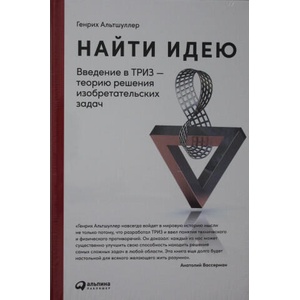Найти идею: Введение в ТРИЗ - теорию решения изобретательских задач (ISBN: 9785961477047)