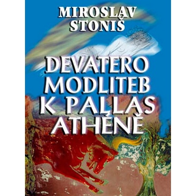 Devatero modliteb k Pallas Athéně - Miroslav Stoniš