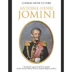 Antoine-Henri Jomini: The Life and Legacy of the Swiss General and His Famous Military Treatises about the Napoleonic Wars | Charles River Editors (ISBN: 9781711738239)