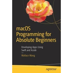 Macos Programming for Absolute Beginners: Developing Apps Using Swift and Xcode | Wallace Wang (ISBN: 9781484226612)