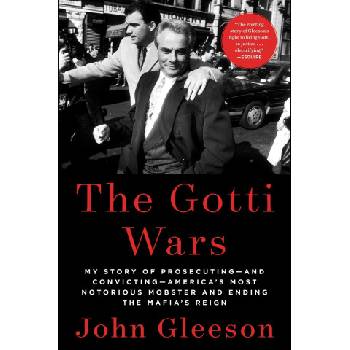 The Gotti Wars: Taking Down America's Most Notorious Mobster | Gleeson, John