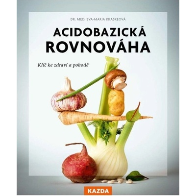 Acidobazická rovnováha - Klíč ke zdraví a pohodě Kazda Václav