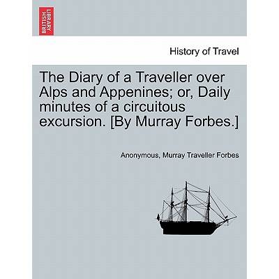 The Diary of a Traveller Over Alps and Appenines; Or, Daily Minutes of a Circuitous Excursion.