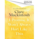 I Promise It Won't Always Hurt Like This - Clare Mackintosh