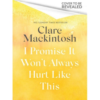 I Promise It Won't Always Hurt Like This - Clare Mackintosh