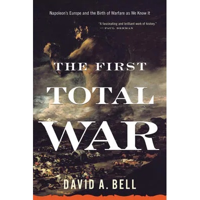 The First Total War: Napoleon's Europe and the Birth of Warfare as We Know It | David A. Bell