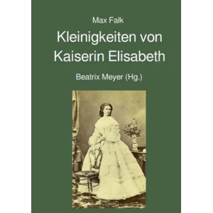 Kleinigkeiten von Kaiserin Elisabeth | Max Falk, Beatrix Meyer (2018)