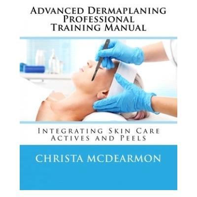 Advanced Dermaplaning Professional Training Manual: Integrating Skin Care Actives and Peels