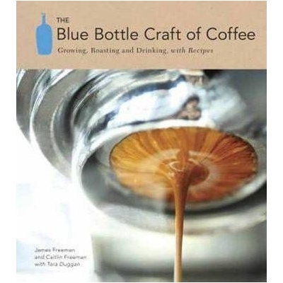 The Blue Bottle Craft of Coffee: Growing, Roa... James Freeman , Caitlin Freema