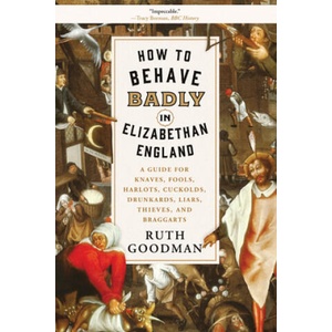 How to Behave Badly in Elizabethan England | Ruth Goodman (ISBN: 9781631496240)