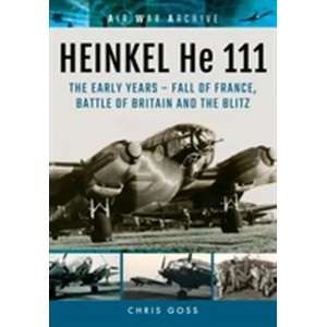 Heinkel He 111: The Early Years - Fall of France, Battle of Britain and the Blitz | Chris Goss (ISBN: 9781848324831)