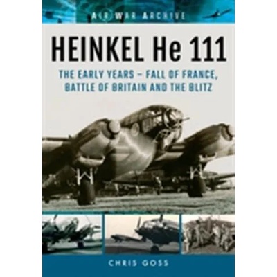 Heinkel He 111: The Early Years - Fall of France, Battle of Britain and the Blitz | Chris Goss