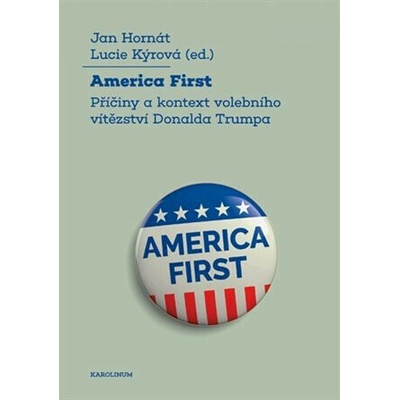 America First - Příčiny a kontext volebního vítězství Donalda Trumpa - Jan Hornát, Lucie Kýrová