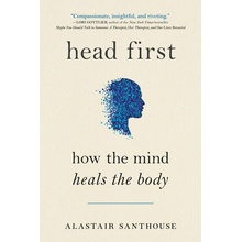 Head First: How the Mind Heals the Body Santhouse Alastair Paperback