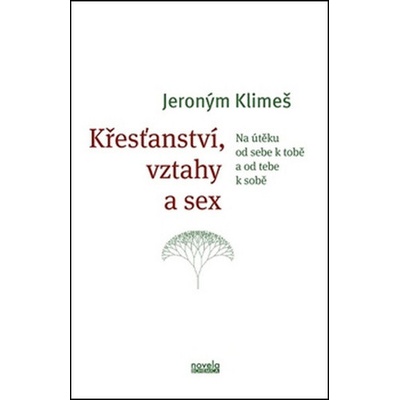 Křesťanství, vztahy a sex. Na útěku od sebe k tobě a od tebe k sobě - Jeroným Klimeš