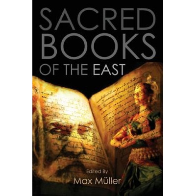 Sacred Books of the East: Including Selections from the Vedic Hyms, Zend-Avesta, Dhammapada, Upanishads, The Koran, and The Life of Buddha