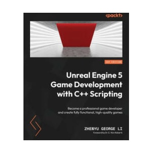Unreal Engine 5 Game Development with C++ Scripting: Become a professional game developer and create fully functional, high-quality games | Zhenyu George Li (ISBN: 9781804613931)