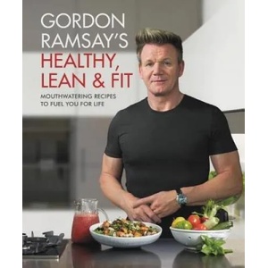 Gordon Ramsay's Healthy, Lean & Fit: Mouthwatering Recipes to Fuel You for Life (ISBN: 9781538714669)