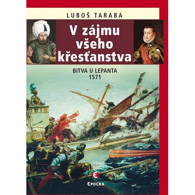 V zájmu všeho křesťanstva - Bitva u Lepanta 1571 - Taraba Luboš