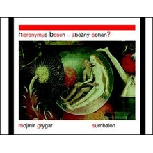 Hieronymus Bosch Zbožný pohan? - Mojmír Grygar